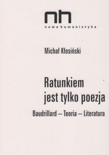 Ratunkiem jest tylko poezja. Baudrillard - teoria - literatura