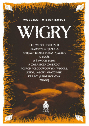 Wigry. Opowieści o wodach pradawnego jeziora, kniejach brzegi porastających, a także o żywocie ludzi, a zwłaszcza zwierząt pośród polodowcowych wzgórz, jezior, lasów i głazowisk krainy Suwalszczyzną zwanej