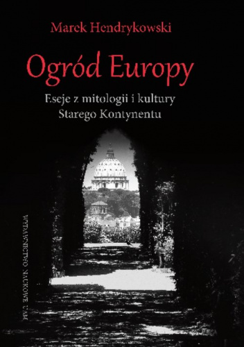 Ogród Europy Eseje z mitologii i kultury Starego Kontynentu