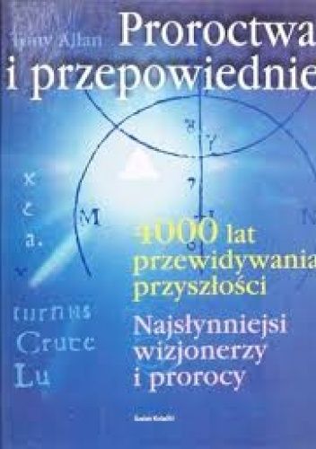Proroctwa i przepowiednie. 4000 lat przewidywania przyszłości. Najsłynniejsi wizjonerzy i prorocy.