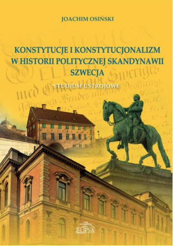 Konstytucje i konstytucjonalizm w historii politycznej Skandynawii. Szwecja. Studium ustrojowe