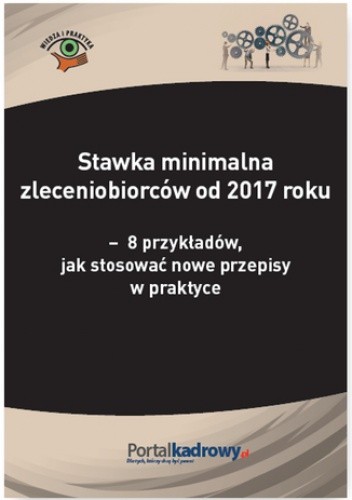 Stawka minimalna zleceniobiorców od 2017 roku - 8 przykładów, jak stosować nowe przepisy w praktyce