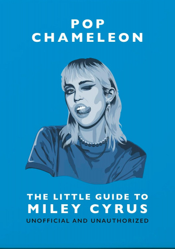 Pop Chameleon: The Little Guide to Miley Cyrus
