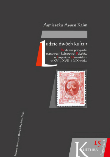 Ludzie dwóch kultur. Wybrane przypadki transgresji kulturowej Polaków w Imperium Osmańskim w XVII, XVIII i XIX wieku