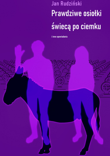Prawdziwe osiołki świecą po ciemku i inne opowiadania