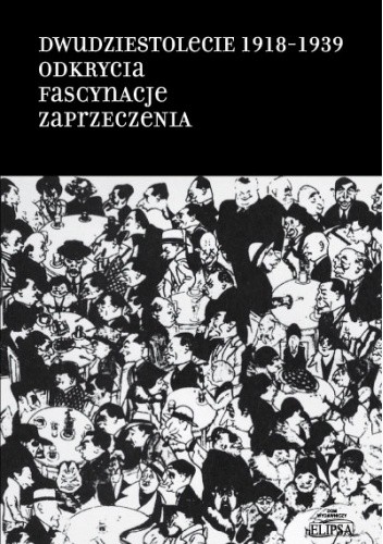Dwudziestolecie 1918-1939. Odkrycia. Fascynacje. Zaprzeczenia
