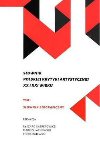 Słownik polskiej krytyki artystycznej XX i XXI wieku. Tom 1. Słownik biograficzny
