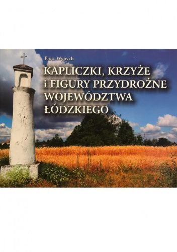 Kapliczki, krzyże i figury przydrożne województwa łódzkiego