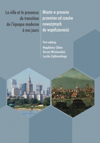 Miasto w procesie przemian od czasów nowożytnych do współczesności. / La ville et le processus de transition de l'époque moderne à nos jours