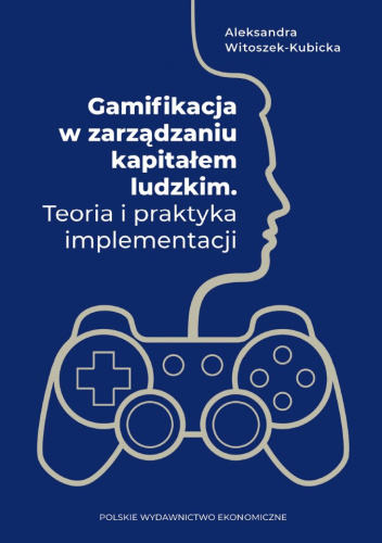 Gamifikacja w zarządzaniu kapitałem ludzkim. Teoria i praktyka implementacji