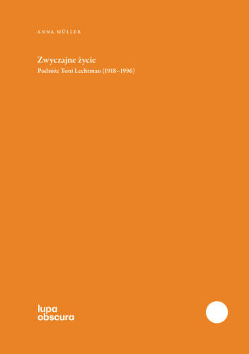 Zwyczajne życie. Podróże Toni Lechtman (1918-1996)