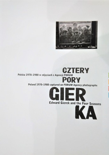 Cztery pory Gierka. Polska 1970-1980 w zdjęciach z Agencji FORUM. Edward Gierek and the Four Seasons. Poland 1970-1980 captured on FORUM Agency photographs.