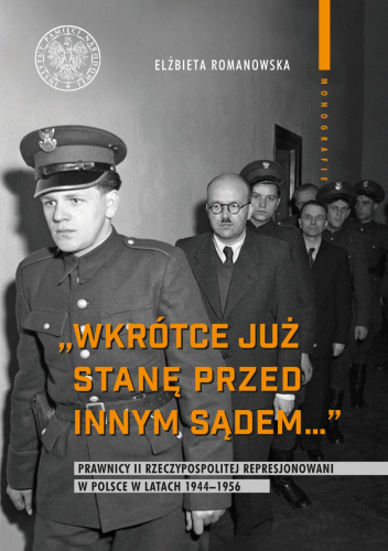 Wkrótce już stanę przed innym sądem. Prawnicy II Rzeczypospolitej represjonowani w Polsce w latach 1944-1956