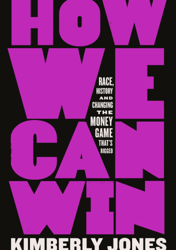 How We Can Win: Race, History and Changing the Money Game That's Rigged