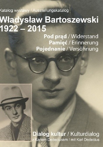 Katalog wystawy Władysław Bartoszewski 1922–2015. Pod prąd. Pamięć. Pojednanie. Dialog kultur z Karlem Dedeciusem / Ausstellungskatalog Władysław Bartoszewski 1922–2015. Widerstand. Erinnerung. Versöhnung. Kulturdialog mit Karl Dedecius