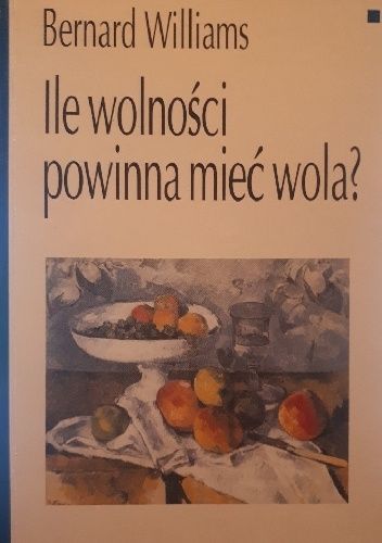 Ile wolności powinna mieć wola? i inne eseje z filozofii moralnej.