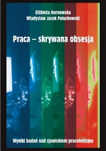Praca – skrywana obsesja. Wyniki badań nad zjawiskiem pracoholizmu