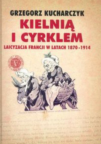 Kielnią i cyrklem. Laicyzacja Francji w latach 1870-1914