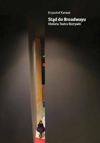 Stąd do Broadwayu. Historia Teatru Rozrywki