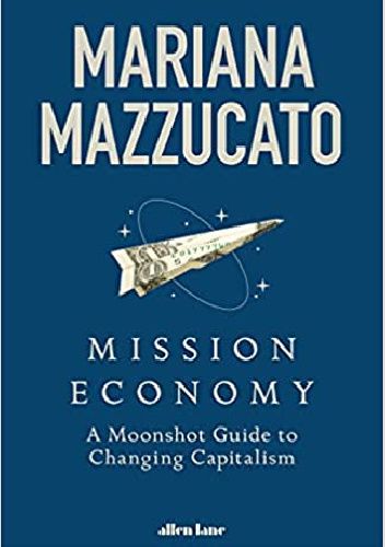 Mission Economy: A Moonshot Guide to Changing Capitalism