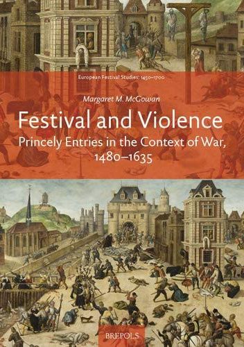 Festival and Violence. Princely Entries in the Context of War, 1480-1635
