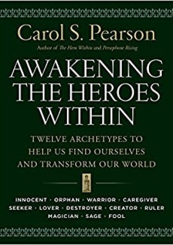 Awakening the Heroes Within: Twelve Archetypes to Help Us Find Ourselves and Transform Our World