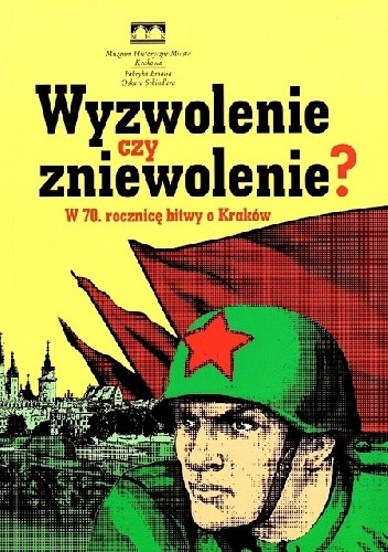 Wyzwolenie czy zniewolenie? W 70 rocznicę bitwy o Kraków