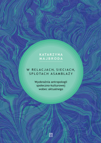 W relacjach, sieciach, splotach asamblaży Wyobraźnia antropologii społeczno-kulturowej wobec aktualnego