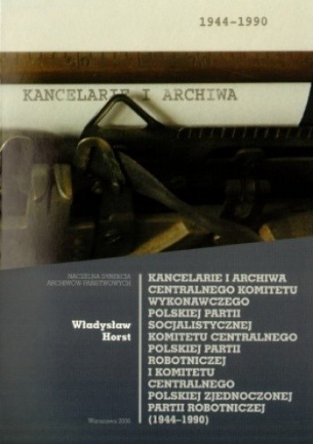 Kancelarie i archiwa CKW PPS, KCPPR i KCPzPR (1944-1990)