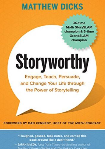 Storyworthy: Engage, Teach, Persuade, and Change Your Life through the Power of Storytelling
