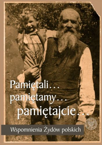 Pamiętali… pamiętamy… pamiętajcie… Wspomnienia Żydów polskich