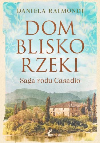 Dom blisko rzeki. Saga rodu Casadio