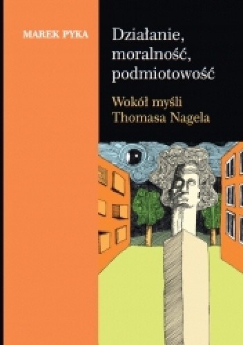 Działanie, moralność, podmiotowość. Wokół myśli Thomasa Nagela