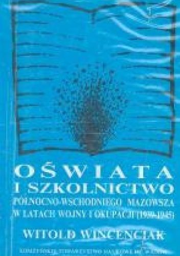 Oświata i szkolnictwo północno-wschodniego Mazowsza w latach wojny i okupacji (1939-1945)
