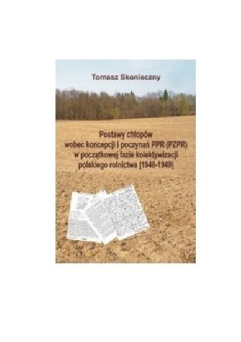 Postawy chłopów wobec koncepcji i poczynań PPR (PZPR) w początkowej fazie kolektywizacji polskiego rolnictwa (1948-1949)