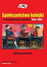 Społeczeństwo kolejki. O doświadczeniach niedoboru 1945-1989