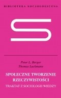 Społeczne tworzenie rzeczywistości. Traktat z socjologii wiedzy