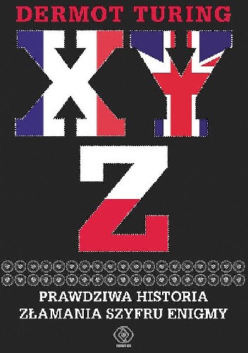 XYZ. Prawdziwa historia złamania szyfru Enigmy