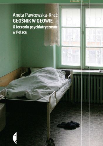 Głośnik w głowie. O leczeniu psychiatrycznym w Polsce