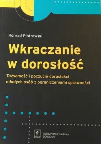 Wkraczanie w dorosłość. Tożsamość i poczucie dorosłości młodych osób z ograniczeniami sprawności