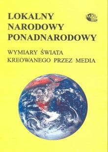 Lokalny, narodowy, ponadnarodowy. Wymiary świata kreowanego przez media