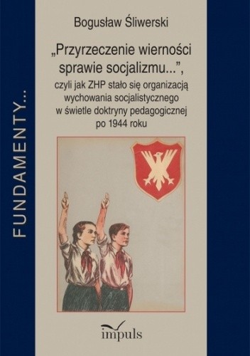 "Przyrzeczenie wierności sprawie socjalizmu...", czyli jak ZHP stało się organizacją wychowania socjalistycznego w świetle doktryny pedagogicznej po 1944 roku