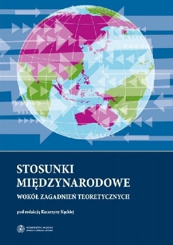 Stosunki międzynarodowe. Wokół zagadnień teoretycznych