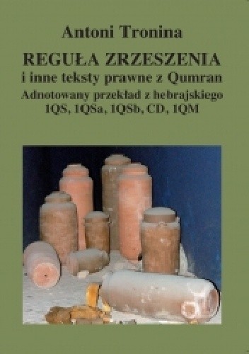 Reguła zrzeszenia i inne teksty prawne z Qumran. Adnotowany przekład z hebrajskiego 1QS, 1QSa, 1QSb, CD, 1QM