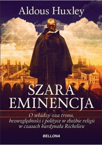 Szara eminencja. O władzy zza tronu, bezwzględności i polityce w służbie religii w czasach kardynała Richelieu
