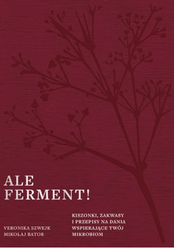 Ale ferment! Kiszonki, zakwasy i przepisy na dania wspierające twój mikrobiom