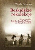 Beskidzkie rekolekcje. Dzieje przyjaźni księdza Karola Wojtyły z rodziną Półtawskich