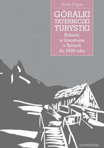 Góralki, taterniczki, turystki. Kobiety w literaturze o Tatrach do 1939 roku