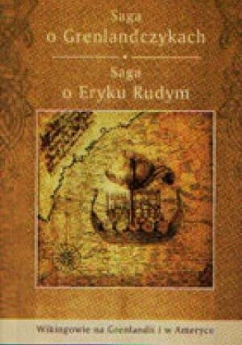 Saga o Grenlandczykach. Saga o Eryku Rudym. Wikingowie na Grenlandii i w Ameryce