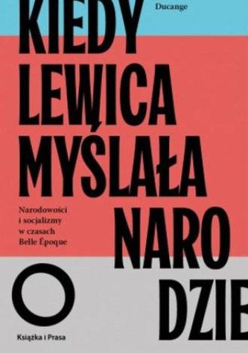 Kiedy lewica myślała o narodzie. Narodowości i socjalizmy w czasach Belle Epoque.